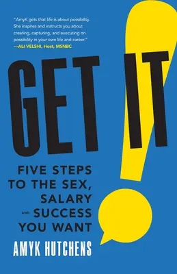Consíguelo Cinco pasos hacia el sexo, el salario y el éxito que desea - Get It: Five Steps to the Sex, Salary and Success You Want