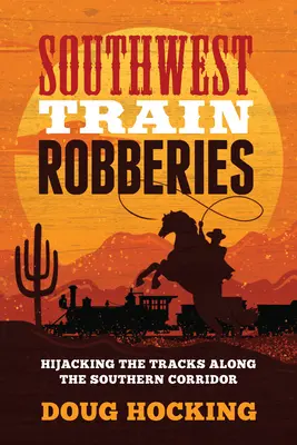 Asaltos a trenes del suroeste: El secuestro de las vías a lo largo del corredor meridional - Southwest Train Robberies: Hijacking the Tracks Along the Southern Corridor