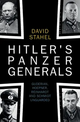 Los generales Panzer de Hitler: Guderian, Hoepner, Reinhardt y Schmidt Unguarded - Hitler's Panzer Generals: Guderian, Hoepner, Reinhardt and Schmidt Unguarded
