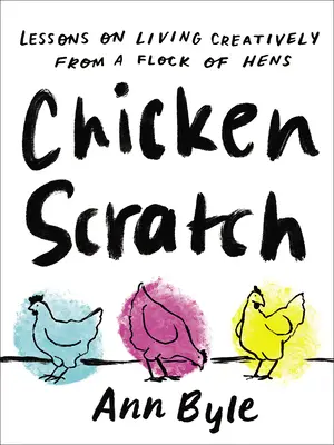 Gallinazo: Lecciones de creatividad de una bandada de gallinas - Chicken Scratch: Lessons on Living Creatively from a Flock of Hens