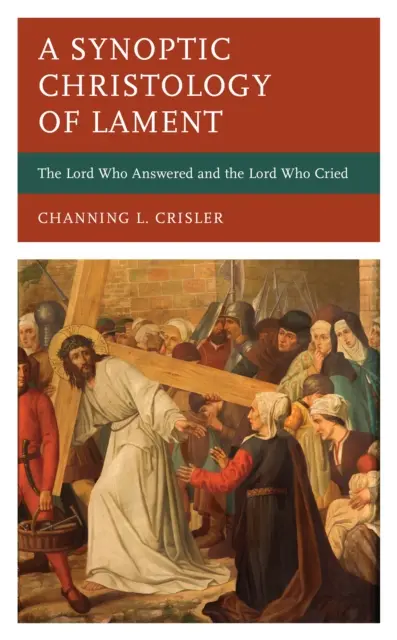 Una cristología sinóptica del lamento: El Señor que respondió y el Señor que lloró - A Synoptic Christology of Lament: The Lord Who Answered and the Lord Who Cried