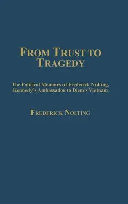 De la confianza a la tragedia: Las memorias políticas de Frederick Nolting, embajador de Kennedy en el Vietnam de Diem - From Trust to Tragedy: The Political Memoirs of Frederick Nolting, Kennedy's Ambassador to Diem's Vietnam