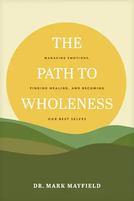 El camino hacia la plenitud: Gestionar las emociones, encontrar la curación y llegar a ser lo mejor de uno mismo - The Path to Wholeness: Managing Emotions, Finding Healing, and Becoming Our Best Selves