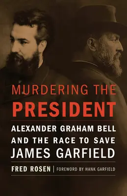 Murdering the President: Alexander Graham Bell y la carrera por salvar a James Garfield - Murdering the President: Alexander Graham Bell and the Race to Save James Garfield