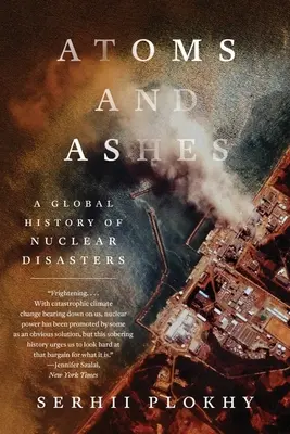 Átomos y cenizas: Historia global de las catástrofes nucleares - Atoms and Ashes: A Global History of Nuclear Disasters