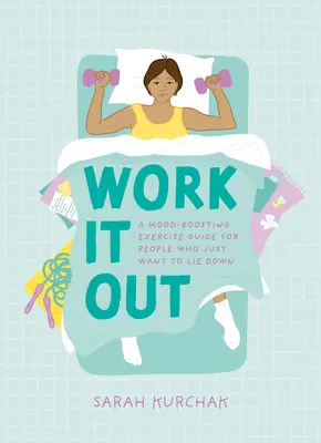 Work It Out: A Mood-Boosting Exercise Guide for People Who Just Want to Lie Down (Guía de ejercicios para mejorar el estado de ánimo de las personas que sólo quieren tumbarse) - Work It Out: A Mood-Boosting Exercise Guide for People Who Just Want to Lie Down