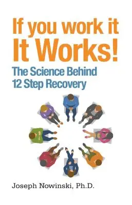 Si lo trabajas, ¡funciona! La ciencia detrás de la recuperación en 12 pasos - If You Work It, It Works!: The Science Behind 12 Step Recovery