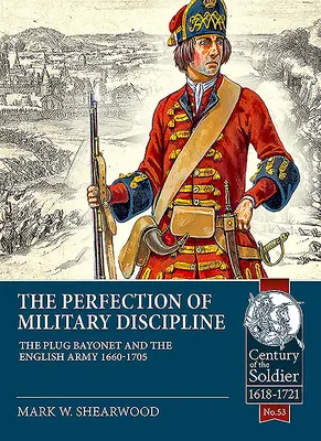 La perfección de la disciplina militar: La bayoneta y el ejército inglés 1660-1705 - The Perfection of Military Discipline: The Plug Bayonet and the English Army 1660-1705