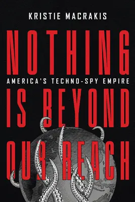 Nada está fuera de nuestro alcance: El imperio estadounidense del tecnoespionaje - Nothing Is Beyond Our Reach: America's Techno-Spy Empire