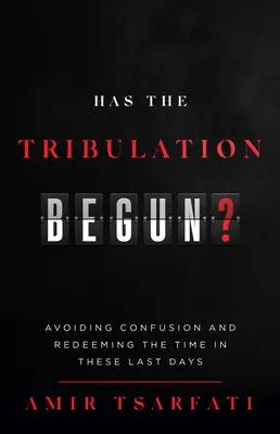 ¿Ha Comenzado la Tribulación? Evitando la Confusión y Redimiendo el Tiempo en Estos Últimos Días - Has the Tribulation Begun?: Avoiding Confusion and Redeeming the Time in These Last Days