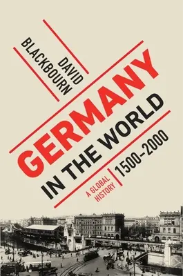 Alemania en el mundo: Una historia global, 1500-2000 - Germany in the World: A Global History, 1500-2000