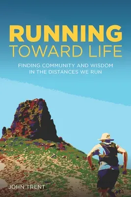 Correr hacia la vida: Encontrando comunidad y sabiduría en las distancias que corremos - Running Toward Life: Finding Community and Wisdom in the Distances We Run