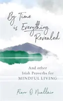 Con el tiempo todo se revela - Y otros proverbios irlandeses para vivir con atención - By Time is Everything Revealed - And Other Irish proverbs for Mindful Living