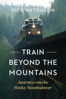 Tren más allá de las montañas: Viajes en el Rocky Mountaineer - Train Beyond the Mountains: Journeys on the Rocky Mountaineer