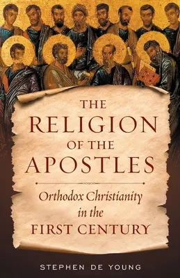 La religión de los apóstoles: El cristianismo ortodoxo en el siglo I - The Religion of the Apostles: Orthodox Christianity in the First Century