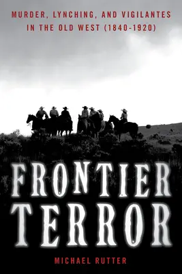 Frontier Terror: Asesinatos, linchamientos y justicieros en el Viejo Oeste - Frontier Terror: Murder, Lynching, and Vigilantes in the Old West