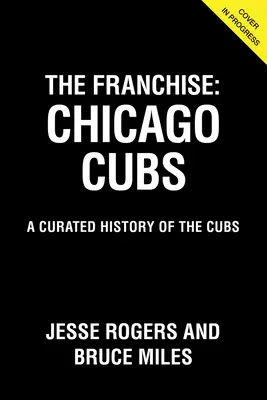 La franquicia: Chicago Cubs: Historia de los Cubs - The Franchise: Chicago Cubs: A Curated History of the Cubs