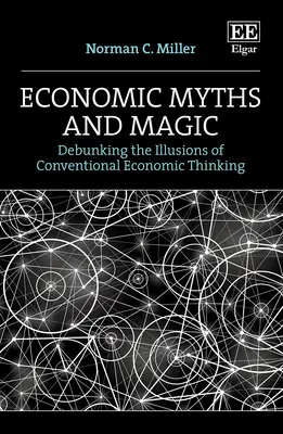 Mitos y magia de la economía: desmontando las ilusiones del pensamiento económico convencional - Economic Myths and Magic - Debunking the Illusions of Conventional Economic Thinking