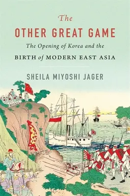 El Otro Gran Juego: La apertura de Corea y el nacimiento del Asia Oriental moderna - The Other Great Game: The Opening of Korea and the Birth of Modern East Asia