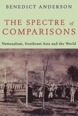 El espectro de las comparaciones: nacionalismo, sudeste asiático y el mundo - Spectre of Comparisons - Nationalism, Southeast Asia and the World