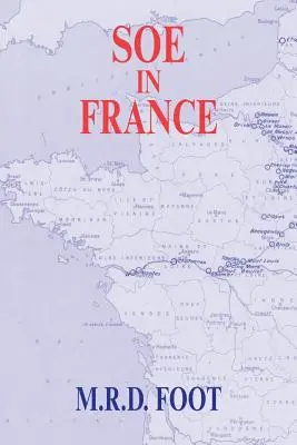 SOE in France: Un relato de la labor del Ejecutivo Británico de Operaciones Especiales en Francia 1940-1944 - SOE in France: An Account of the Work of the British Special Operations Executive in France 1940-1944