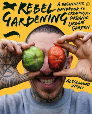 Jardinería Rebelde: Manual de jardinería urbana ecológica para principiantes - Rebel Gardening: A Beginner's Handbook to Organic Urban Gardening