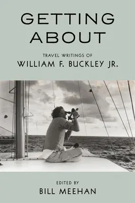 Getting about: Escritos de viaje de William F. Buckley Jr. - Getting about: Travel Writings of William F. Buckley Jr.