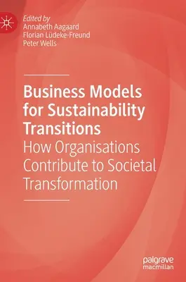 Modelos empresariales para transiciones sostenibles: Cómo contribuyen las organizaciones a la transformación de la sociedad - Business Models for Sustainability Transitions: How Organisations Contribute to Societal Transformation