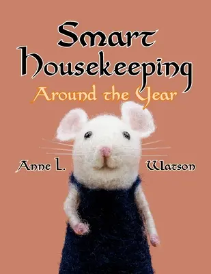 Limpieza inteligente durante todo el año: Un almanaque para limpiar, organizar, desordenar, amueblar, mantener y administrar su hogar, con consejos para e - Smart Housekeeping Around the Year: An Almanac of Cleaning, Organizing, Decluttering, Furnishing, Maintaining, and Managing Your Home, With Tips for E