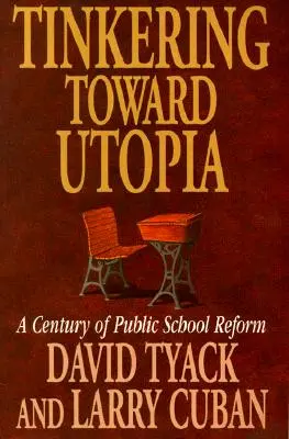 Jugueteando hacia la utopía: Un siglo de reformas en la escuela pública - Tinkering Toward Utopia: A Century of Public School Reform