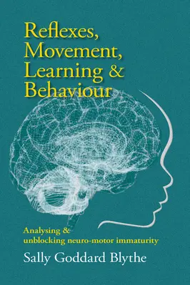 Reflejos, movimiento, aprendizaje y comportamiento: Analizar y desbloquear la inmadurez neuromotora - Reflexes, Movement, Learning & Behaviour: Analysing and Unblocking Neuro-Motor Immaturity