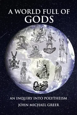 Un mundo lleno de dioses: Una indagación sobre el politeísmo - Edición revisada y actualizada - A World Full of Gods: An Inquiry Into Polytheism - Revised and Updated Edition