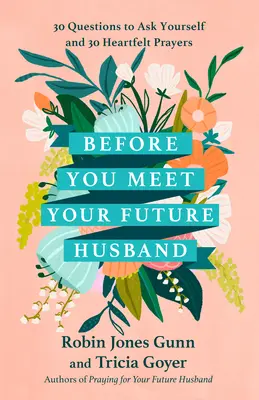 Antes de conocer a tu futuro marido: 30 preguntas que debes hacerte y 30 oraciones sinceras - Before You Meet Your Future Husband: 30 Questions to Ask Yourself and 30 Heartfelt Prayers