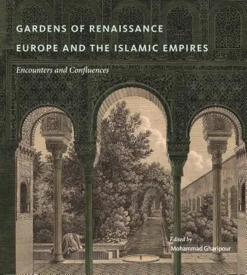 Jardines de la Europa renacentista y los imperios islámicos: Encuentros y confluencias - Gardens of Renaissance Europe and the Islamic Empires: Encounters and Confluences