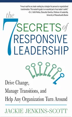 Los 7 secretos del liderazgo receptivo: Impulse el cambio, gestione las transiciones y ayude a cualquier organización a cambiar de rumbo - The 7 Secrets of Responsive Leadership: Drive Change, Manage Transitions, and Help Any Organization Turn Around