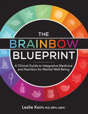 The Brainbow Blueprint: Guía clínica de medicina integrativa y nutrición para el bienestar mental - The Brainbow Blueprint: A Clinical Guide to Integrative Medicine and Nutrition for Mental Well Being