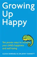 Crecer feliz - Diez maneras probadas de aumentar la felicidad y el bienestar de su hijo - Growing Up Happy - Ten proven ways to increase your child's happiness and well-being