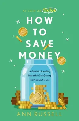 Cómo ahorrar dinero: Una guía para gastar menos sin renunciar a sacar el máximo partido a la vida - How to Save Money: A Guide to Spending Less While Still Getting the Most Out of Life
