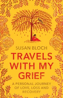 Viajes con mi dolor: Un viaje personal de amor, pérdida y recuperación - Travels With My Grief: A personal journey of love, loss and recovery