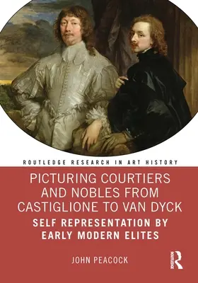Picturing Courtiers and Nobles from Castiglione to Van Dyck: La autorrepresentación de las élites de la Edad Moderna - Picturing Courtiers and Nobles from Castiglione to Van Dyck: Self Representation by Early Modern Elites