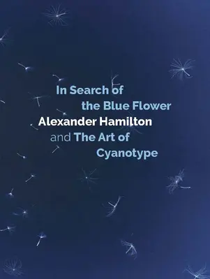 En busca de la flor azul: Alexander Hamilton y el arte del cianotipo - In Search of the Blue Flower: Alexander Hamilton and the Art of Cyanotype