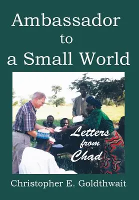 Embajador en un mundo pequeño: Cartas desde Chad - Ambassador to a Small World: Letters from Chad