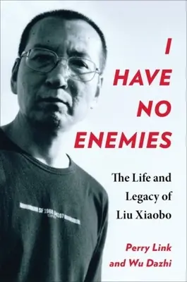 No tengo enemigos: Vida y legado de Liu Xiaobo - I Have No Enemies: The Life and Legacy of Liu Xiaobo