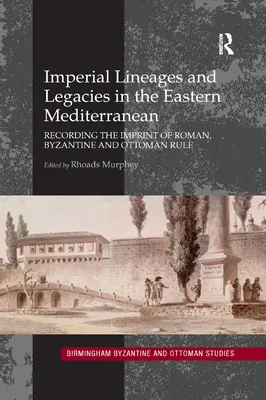 Linajes y legados imperiales en el Mediterráneo oriental: La huella de la dominación romana, bizantina y otomana - Imperial Lineages and Legacies in the Eastern Mediterranean: Recording the Imprint of Roman, Byzantine and Ottoman Rule