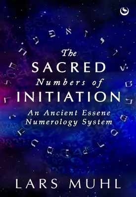 Los Números Sagrados de la Iniciación: Un Antiguo Sistema Numerológico Esenio - The Sacred Numbers of Initiation: An Ancient Essene Numerology System