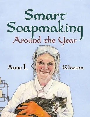 Fabricación inteligente de jabón durante todo el año: Un almanaque de proyectos, experimentos e investigaciones para la fabricación avanzada de jabón - Smart Soapmaking Around the Year: An Almanac of Projects, Experiments, and Investigations for Advanced Soap Making