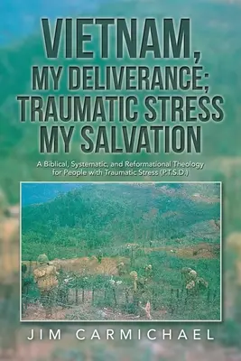 Vietnam, mi liberación; el estrés traumático, mi salvación: Una Teología Bíblica, Sistemática y Reformadora para Personas con Estrés Traumático (P.T.S.D. - Vietnam, My Deliverance; Traumatic Stress, My Salvation: A Biblical, Systematic, and Reformational Theology for People with Traumatic Stress (P.T.S.D.