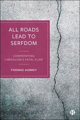Todos los caminos llevan a la servidumbre: Afrontar el defecto fatal del liberalismo - All Roads Lead to Serfdom: Confronting Liberalism's Fatal Flaw