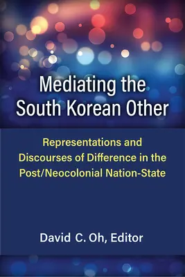 Mediating the South Korean Other: Representaciones y discursos de la diferencia en el Estado-nación posneocolonial - Mediating the South Korean Other: Representations and Discourses of Difference in the Post/Neocolonial Nation-State