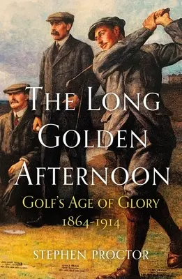 La larga tarde dorada: La edad de gloria del golf, 1864-1914 - The Long Golden Afternoon: Golf's Age of Glory, 1864-1914